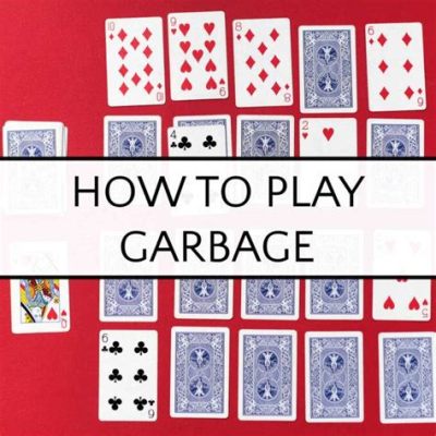 How do you play the card game Garbage: A Deeper Insight into an Intriguing Card Strategy